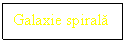 Text Box: Galaxie spirala