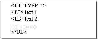 Text Box: <UL TYPE=t>
<LI> text 1
<LI> text 2
.....
</UL>

