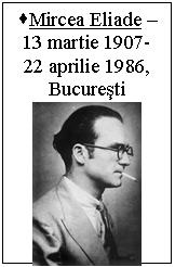 Text Box: .Mircea Eliade - 13 martie 1907-22 aprilie 1986, Bucuresti
 
