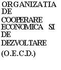 Text Box: ORGANIZATIA DE
COOPERARE ECONOMICA SI DE
DEZVOLTARE
(O.E.C.D.)
