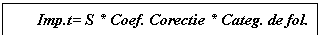 Text Box: Imp.t= S * Coef. Corectie * Categ. de fol.
