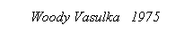 Text Box:         Woody Vasulka   1975