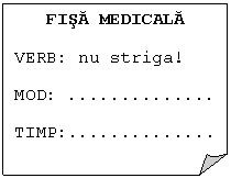 Folded Corner: FISA MEDICALA
VERB: nu striga!
MOD:	..
TIMP:..
