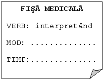 Folded Corner: FISA MEDICALA
VERB: interpretand
MOD:	..
TIMP:..
