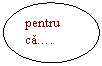 Oval: pentru ca..