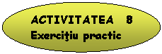 Oval: ACTIVITATEA 8 Exercitiu practic