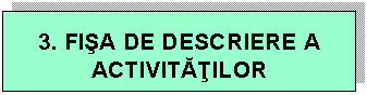 Text Box: 3. FISA DE DESCRIERE A ACTIVITATILOR