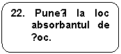 Rounded Rectangle: 22. Puneți la loc absorbantul de șoc.