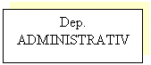 Text Box: Dep. ADMINISTRATIV
