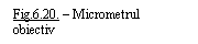 Text Box: Fig.6.20. - Micrometrul obiectiv