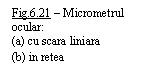 Text Box: Fig.6.21 - Micrometrul ocular:
(a) cu scara liniara
(b) in retea
