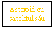 Text Box: Asteroid cu satelitul sau