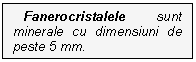Text Box: Fanerocristalele sunt minerale cu dimensiuni de peste 5 mm. 
