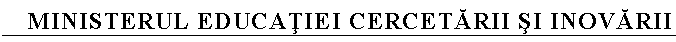 Text Box: MINISTERUL EDUCATIEI CERCETARII SI INOVARII