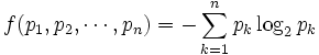 f(p_1,p_2,cdots,p_n) = -sum_^n p_klog_2 p_k