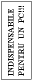 Text Box: INDISPENSABILE PENTRU  UN  PC!!!