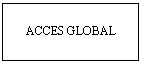 Text Box: ACCES GLOBAL
