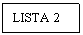 Text Box: LISTA 2