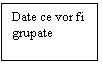 Text Box: Date ce vor fi grupate