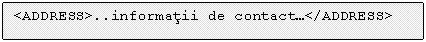 Text Box: <ADDRESS>..informatii de contact.</ADDRESS>


