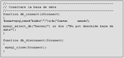 Text Box: //-------- ----- ------ ----- ----- -------------
// Conectare la baza de date
//-------- ----- ------ ----- ----- -------------
function db_connect(&$connect)


function db_disconnect($connect)

