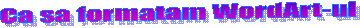 Ca sa formatam WordArt-ul 