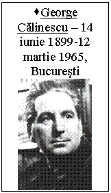 Text Box: •George Calinescu – 14 iunie 1899-12 martie 1965, Bucuresti
 
