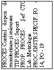 Text Box: PROCES:Control dispoz. de monitorizare si masurare
TIP PROCES: Suport
PROP. PROCES:  Sef CTC Lab. Metrologie
PROC./INSTR.SPECIF.:PO - 14, PO - 19
