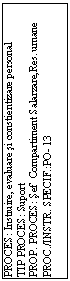 Text Box: PROCES: Instruire, evaluare si constientizare personal
TIP PROCES: Suport
PROP. PROCES: Sef  Compartiment Salarzare,Res. umane
PROC./INSTR. SPECIF.:PO- 13
