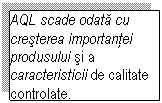 Text Box: AQL scade odata cu cresterea importantei produsului si a caracteristicii de calitate controlate. 

