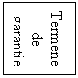 Text Box: Termene de
 garantie
