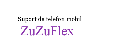 Text Box: 
 
 Suport de telefon mobil 
 ZuZuFlex
