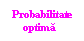 Text Box: Probabilitate
    optima
