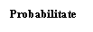 Text Box: Probabilitate