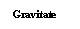 Text Box: Gravitate