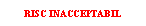 Text Box: RISC INACCEPTABIL