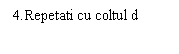 Text Box: 4.Repetati cu coltul d

