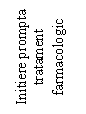 Text Box: Initiere prompta tratament farmacologic