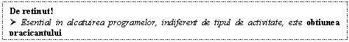 Text Box: De retinut!
 Esential in alcatuirea programelor, indiferent de tipul de activitate, este obtiunea pracicantului
