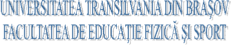 UNIVERSITATEA TRANSILVANIA DIN BRASOV
FACULTATEA DE EDUCATIE FIZICA SI SPORT
